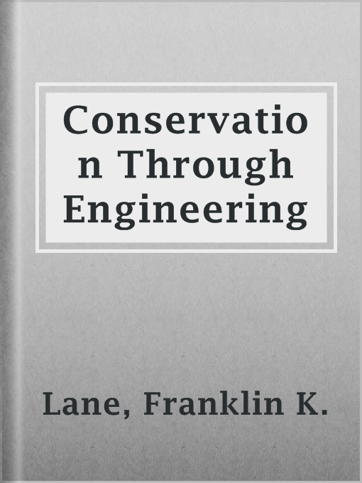 Title details for Conservation Through Engineering by Franklin K. Lane - Available